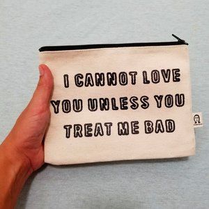 I Cannot Love You Unless You Treat Me Bad Pouch